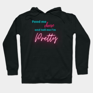 Feed Me Cheese and Tell Me I'm Pretty Hoodie